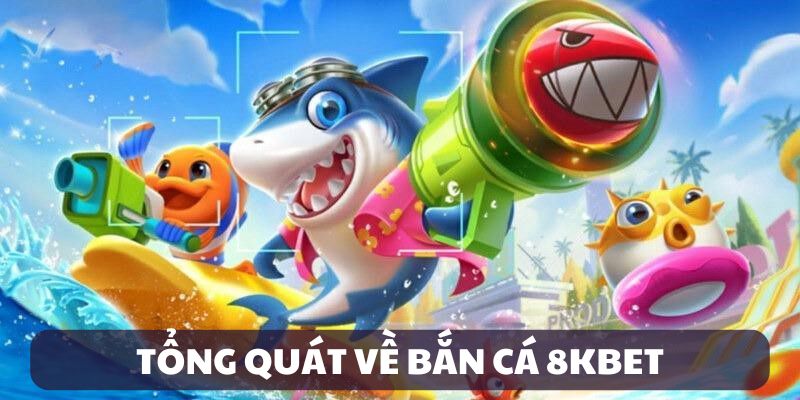 Giới thiệu tổng quan về bắn cá 8KBET
