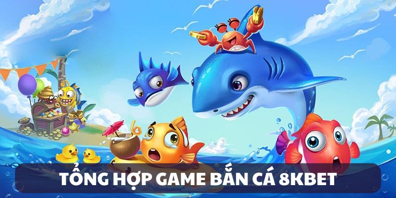 Kho game bắn cá tại 8KBET luôn cập nhật mới theo xu hướng