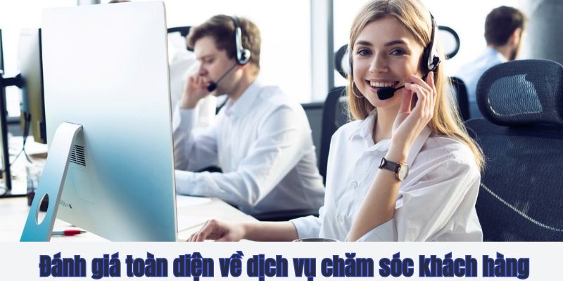 Đánh giá toàn diện về dịch vụ chăm sóc khách hàng