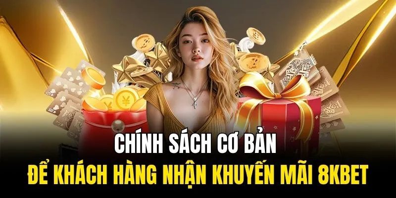 Nắm rõ chính sách cơ bản khi tham gia khuyến mãi 8KBET