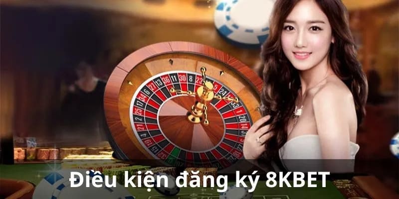 Chỉ có thể đăng ký 8kbet khi đảm bảo đủ tất cả điều kiện