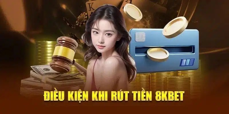 Nắm rõ các điều kiện cơ bản khi thực hiện rút tiền 8KBET