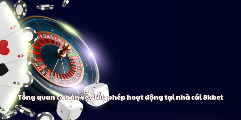 Tổng quan cơ bản về giấy phép hoạt động tại nhà cái 8kbet