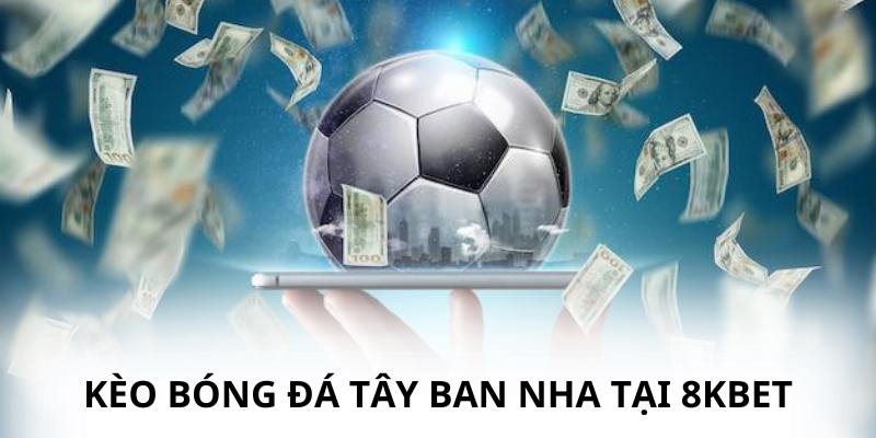 Kèo bóng đá Tây Ban Nha tại 8kbet luôn là lựa chọn hàng đầu