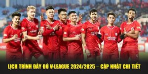 Lịch Thi Đấu V-League 2024/2025 Mới Nhất – Cập Nhật Chi Tiết