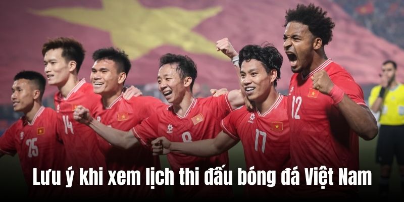 Lưu ý khi xem lịch thi đấu bóng đá Việt Nam