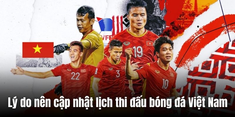 Lý do nên cập nhật lịch thi đấu bóng đá Việt Nam