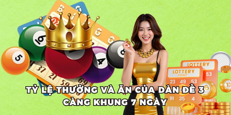 Tỷ lệ thưởng và ăn của dàn đề 3 càng khung 7 ngày