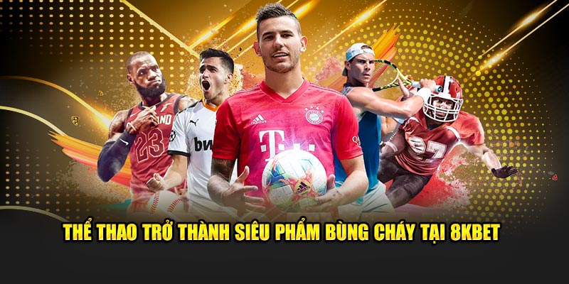 Thể thao trở thành siêu phẩm bùng cháy tại 8KBET
