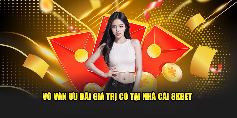 Vô vàn ưu đãi giá trị có tại nhà cái 8KBET